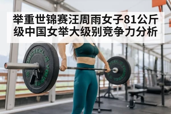 举重世锦赛汪周雨女子81公斤级中国女举大级别竞争力分析